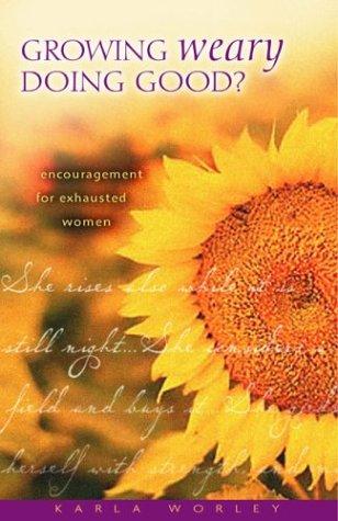 Growing Weary Doing Good?: Encouragement For Exhausted Women