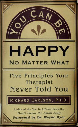 You Can Be Happy No Matter What: Five Principles For Keeping Life In Perspective