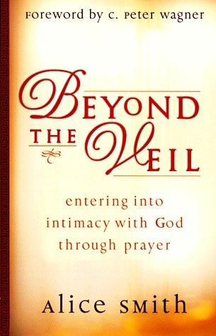Beyond The Veil: entering into intimacy with God through prayer