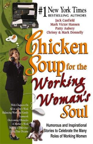 Chicken Soup For The Working Woman's Soul: Humorous and Inspirational Stories to Celebrate the Many Roles of Working Women