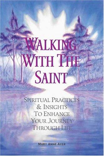 Walking With The Saint: Spiritual Practices & Insights To Enhance Your Journey Through Life