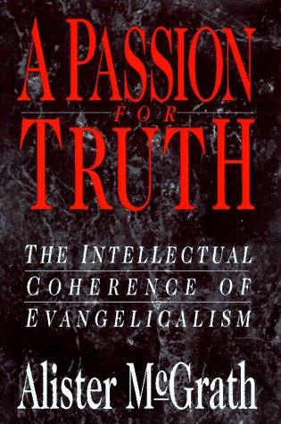 A Passion For Truth: The Intellectual Coherence Of Evangelicalism: the intellectual coherence of Evangelicalism