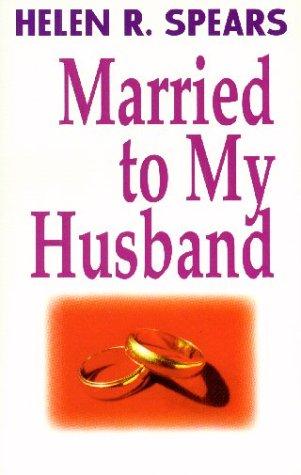 Married To My Husband: a personal testimony on how to develop a God-centered marriage relationship