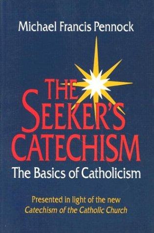 The Seeker's Catechism: The Basics Of Catholicism