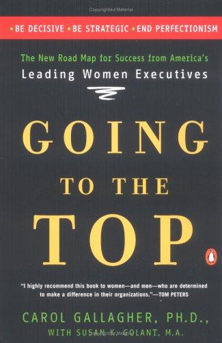 Going To The Top: A Road Map For Success From America's Leading Women Executives