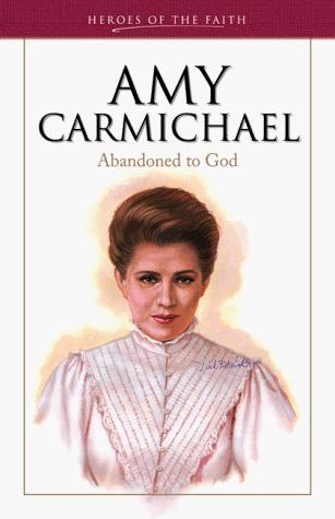 Amy Carmichael: A Life Abandoned To God (Heroes Of The Faith)