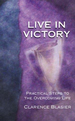 Live In Victory: Practical Steps To The Overcoming Life: practical steps to the overcoming life