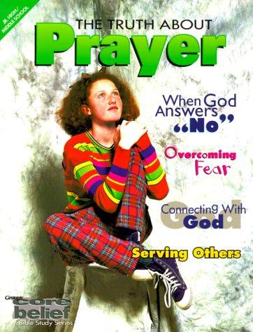 Core Belief Bible Study Series: The Truth About Prayer