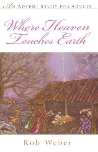 Where Heaven Touches Earth: Advent Study For Adults: an Advent study for adults