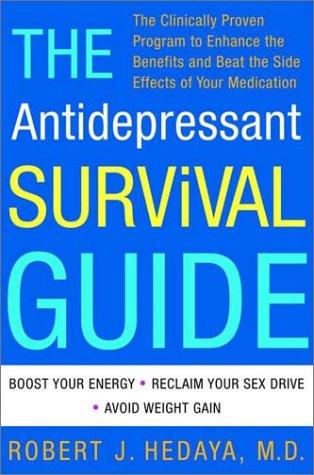 The Antidepressant Survival Guide: The Clinically Proven Program To Enhance The Benefits And Beat The Side Effects Of Your Medication