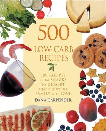 500 Low-Carb Recipes: 500 Recipes From Snacks To Dessert, That The Whole Family Will Love