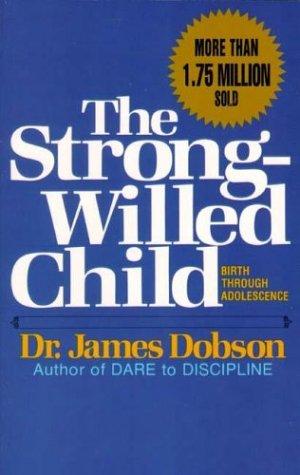 The Strong-Willed Child: Birth Through Adolescence