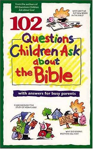 102 Questions Children Ask About The Bible (Questions Children Ask)