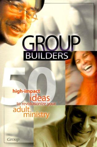 Groupbuilders: 50 High-Impact Ideas To Revolutionize Your Adult Ministry