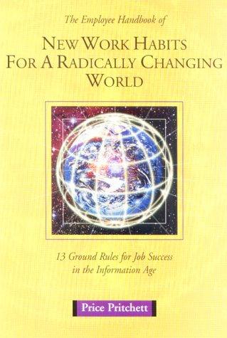 The Employee Handbook Of New Work Habits For A Radically Changing World: 13 Ground Rules For Job Success In The Information Age: 13 ground rules for job success in the information age