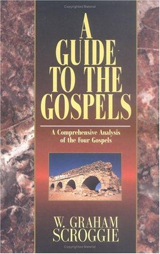 A Guide To The Gospels: A Comprehensive Analysis of the Four Gospels