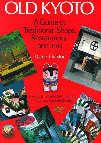 Old Kyoto: A Guide To Traditional Shops, Restaurants And Inns: a guide to traditional shops, restaurants, and inns