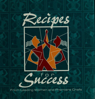 Recipes For Success: From Leading Women And Premiere Chefs