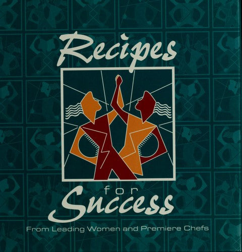 Recipes For Success: From Leading Women And Premiere Chefs