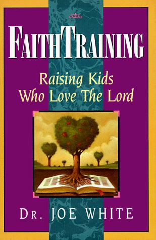 Faith Training: Raising Kids Who Love The Lord