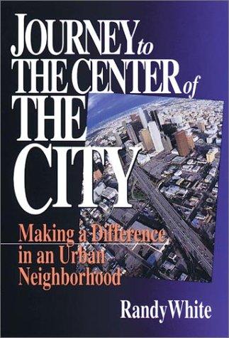 Journey To The Center Of The City: Making A Difference In An Urban Neighborhood: making a difference in an urban neighborhood