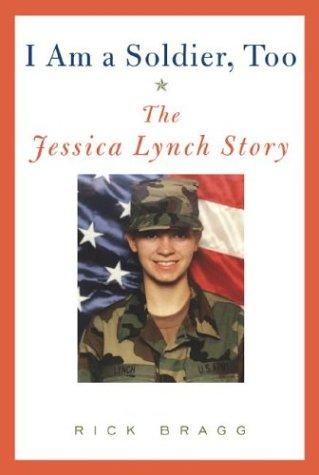 I Am A Soldier, Too: The Jessica Lynch Story: the Jessica Lynch story