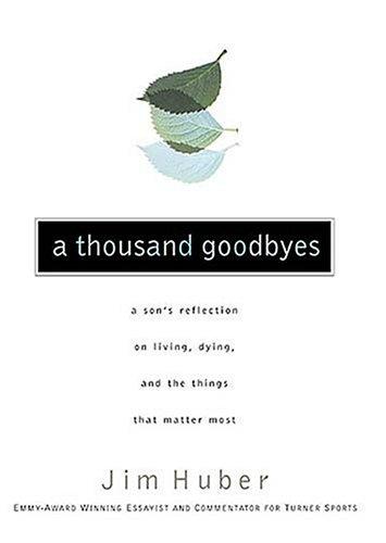 A Thousand Goodbyes: A Son's Reflection On Living, Dying, And The Things That Matter Most