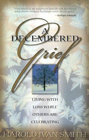 A Decembered Grief: Living With Loss While Others Are Celebrating: living with loss while others are celebrating