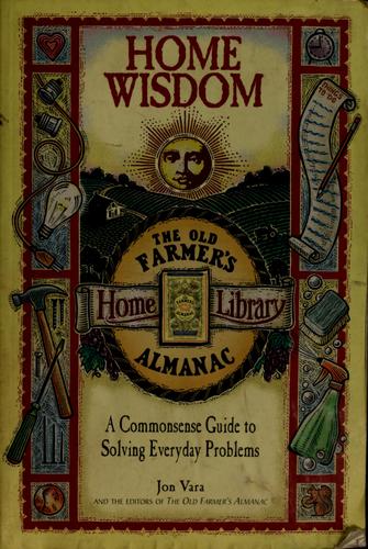 Home Wisdom: A Commonsense Guide To Solving Everyday Problems (Old Farmer's Almanac): a commonsense guide to solving everyday problems