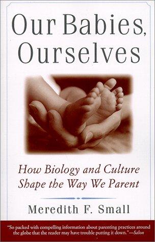 Our Babies, Ourselves: How Biology And Culture Shape The Way We Parent