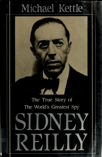 The Truer Story of the World's Greatest Spy: Sidney Reilly: the true story of the world's greatest spy