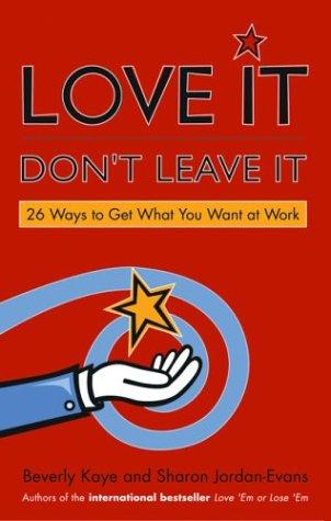 Love It, Don't Leave It: 26 Ways To Get What You Want At Work: 26 ways to get what you want at work