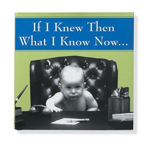 If I Knew Then What I Know Now...