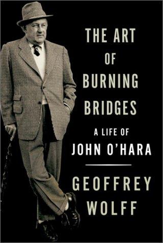 The Art Of Burning Bridges: A Life Of John O'hara