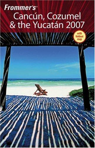 Frommer's Cancun, Cozumel & The Yucatan 2007 (Frommer's Complete)
