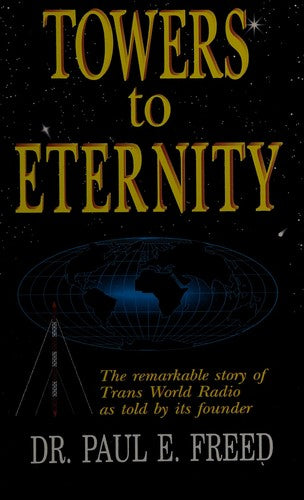 Towers To Eternity: The Remarkable Story Of Trans World Radio As Told By Its Founder