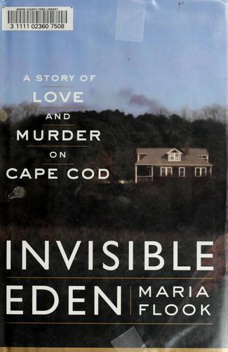 Invisible Eden: A Story Of Love And Murder On Cape Cod: a story of love and murder on Cape Cod