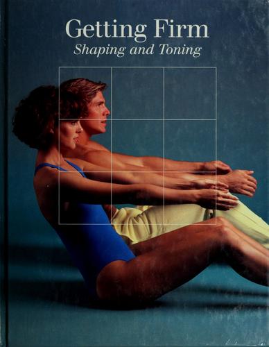 Getting Firm: Shaping And Toning (Time-Life Fitness Program Series): shaping and toning.