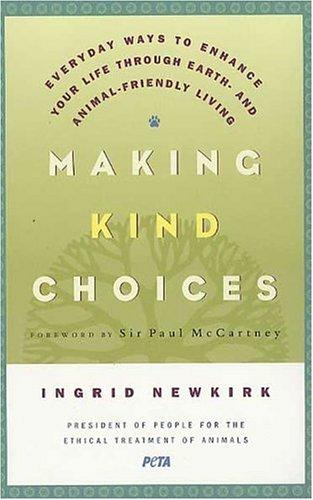 Making Kind Choices: Everyday Ways To Enhance Your Life Through Earth- And Animal-Friendly Living