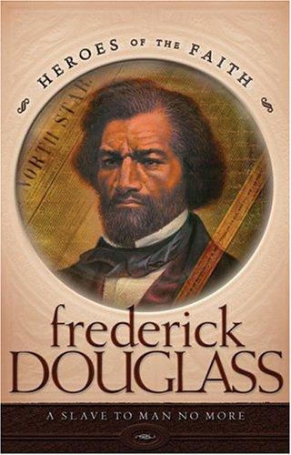 Frederick Douglass: Heroes of the Faith (A Slave No More)