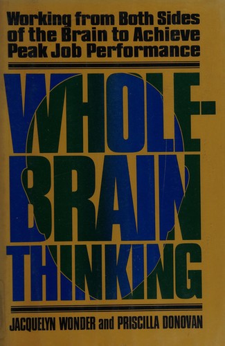 Whole Brain Thinking: Working From Both Sides Of The Brain To Achieve Peak Job Performance