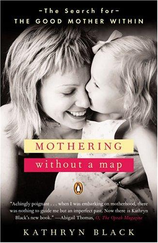 Mothering Without A Map: The Search For The Good Mother Within