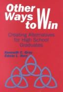 Other Ways To Win: Creating Alternatives For High School Graduates: creating alternatives for high school graduates