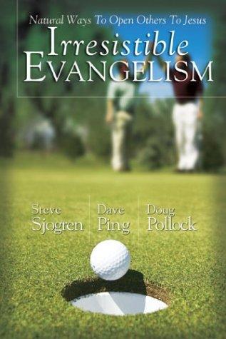 Irresistible Evangelism: Natural Ways To Open Others To Jesus: [natural ways to open others to Jesus]