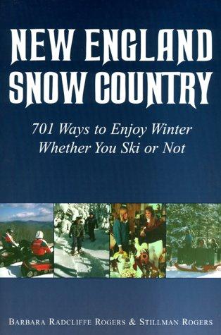 New England Snow Country: 701 Ways To Enjoy Winter Whether You Ski Or Not: 701 Ways to Enjoy Winter Whether You Ski Or Not