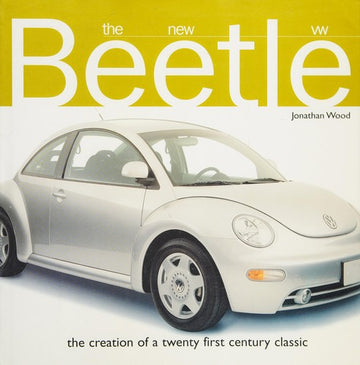 The New Beetle : The Creation of a Twenty First Century Classic