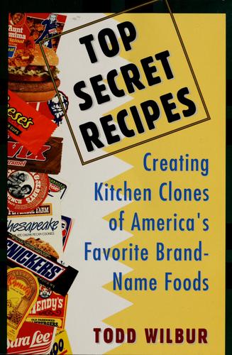 Top Secret Recipes: Creating Kitchen Clones Of America's Favorite Brand-Name Foods (Plume): creating kitchen clones of America's favorite brand-name foods