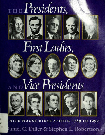 The Presidents, First Ladies, And Vice Presidents: White House biographies, 1789-1997