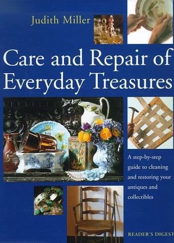 Care And Repair Of Everyday Treasures: A Step-By-Step Guide To Cleaning And Restoring Your Antiques And Collectibles