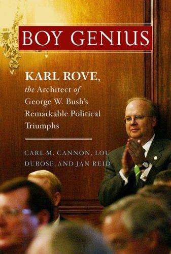 Boy Genius: Karl Rove, The Architect Of George W. Bush's Remarkable Political Triumphs: Karl Rove, the architect of George W. Bush's remarkable political triumphs